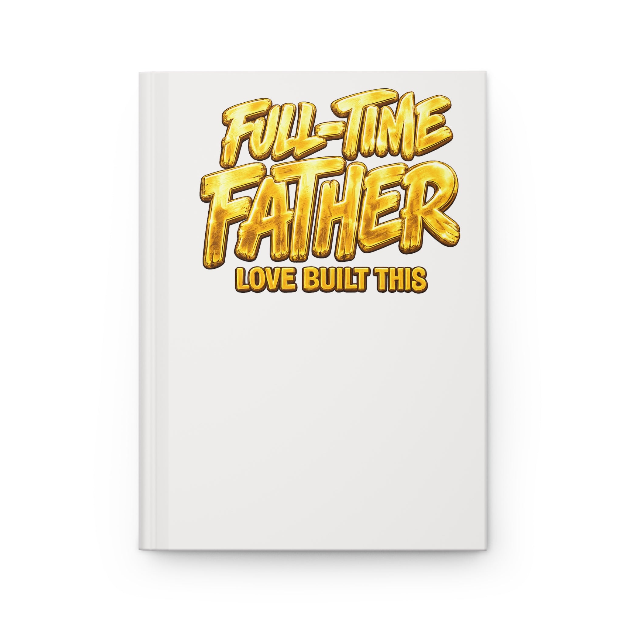 Father Journal — "Full-Time Father: Love Built This" Hardcover Notebook for Dads (Father's Day Gift)