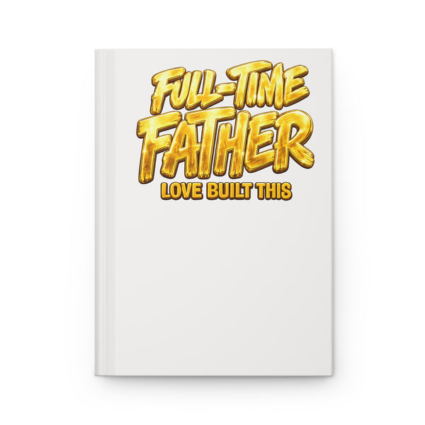 Father Journal — "Full-Time Father: Love Built This" Hardcover Notebook for Dads (Father's Day Gift)