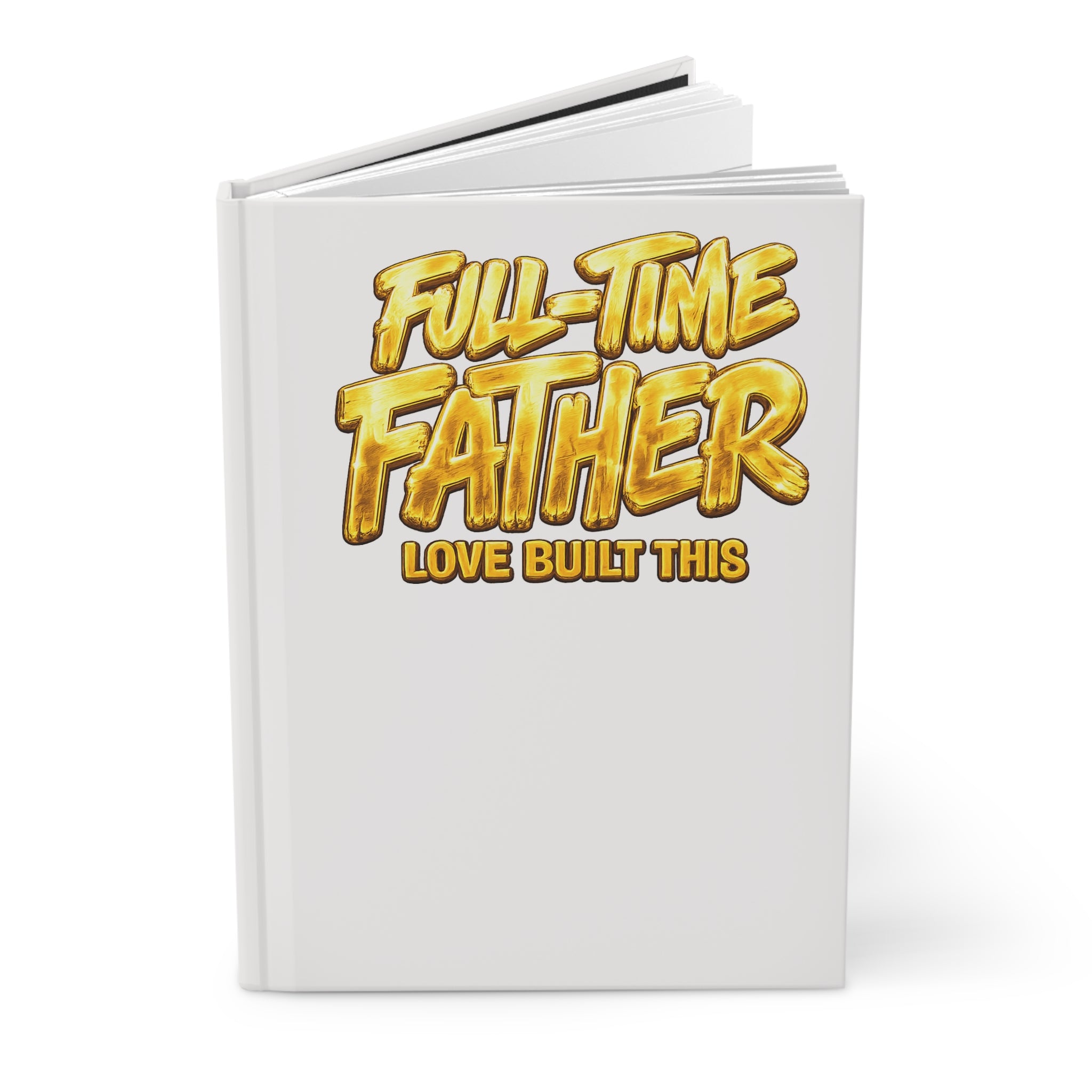 Father Journal — "Full-Time Father: Love Built This" Hardcover Notebook for Dads (Father's Day Gift)