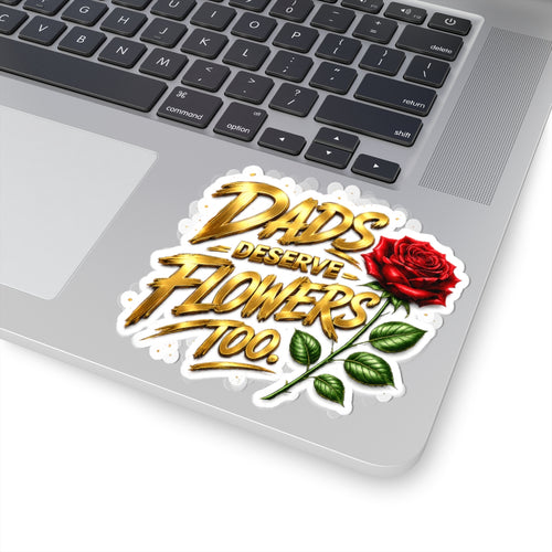 Dad’s Deserve Flowers Too Sticker — Floral Father's Day Kiss-Cut Vinyl Sticker